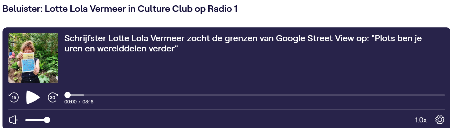 https://radio1.be/luister/select/culture-club/schrijfster-lotte-lola-vermeer-zocht-de-grenzen-van-google-street-view-op-plots-ben-je-uren-en-werelddelen-verder?fbclid=IwZXh0bgNhZW0CMTAAAR2yBH6V_PNcRtUCJgN5EYu9DM_H_oNgT1P7Ec-FptpNc7Q0NtIxCjdVWHI_aem_UvH19VAerCOK7XN1sajSEg